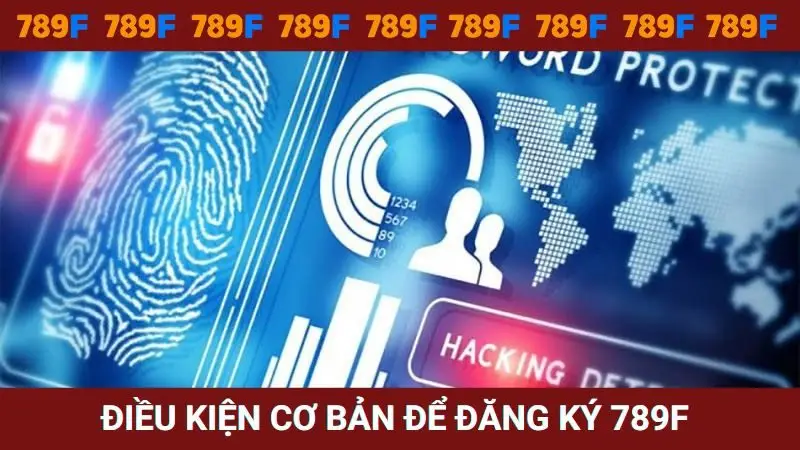 Điều kiện cơ bản để đăng ký tài khoản 789F